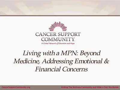 CSC presentation on Living with a MPN: Beyond Medicine, Addressing Emotional and Financial Concerns