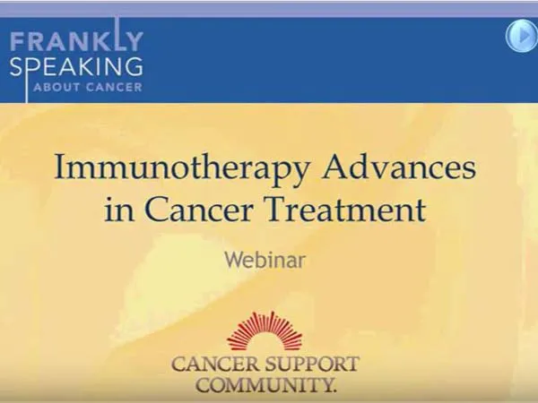CSC Frankly Speaking About Cancer Webinar on Immunotherapy Advances in Cancer Treatment 